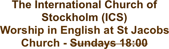 The International Church of Stockholm (ICS) 
Worship in English at St Jacobs Church - Sundays 18:00